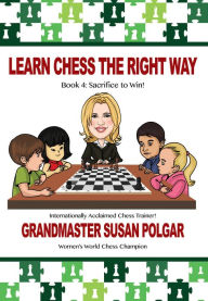 Title: Learn Chess the Right Way: Book 4: Sacrifice to Win!, Author: Susan Polgar