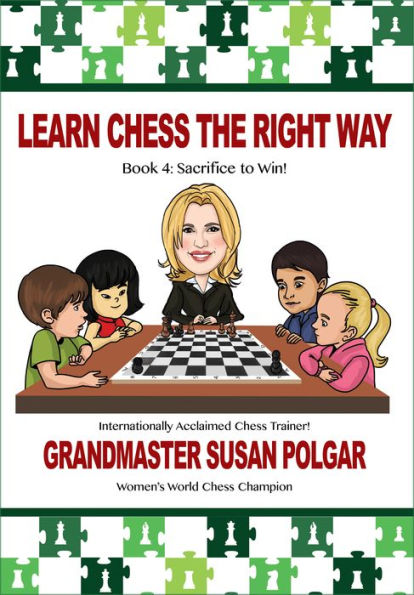 Learn Chess the Right Way: Book 4: Sacrifice to Win!