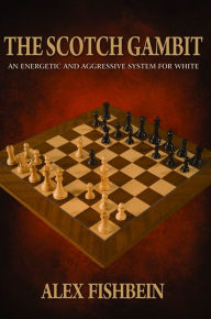Title: The Scotch Gambit: An Energetic and Aggressive System for White, Author: Alex Fishbein