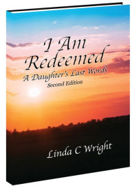 Title: I Am Redeemed Second Edition: A Daughter's Last Words, Author: Linda C Wright