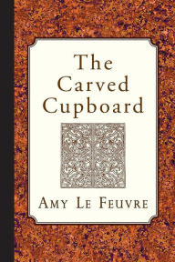Title: The Carved Cupboard, Author: Amy Le Feuvre