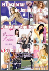 Title: El Despertar de Jennifer Lopez, Christina Aguilera y Selena Gomez: Ignorar el futuro y lucir espléndida, Author: Ray Songtree