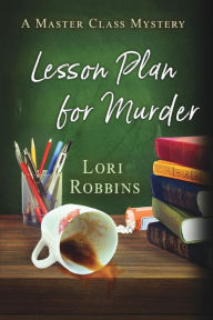 Title: Lesson Plan for Murder: A Master Class Mystery, Author: Lori Robbins