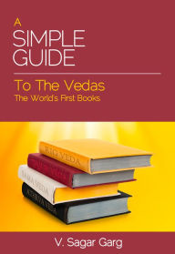 Title: A Simple Guide to the Vedas: The World's First Books, Author: V. Sagar Garg