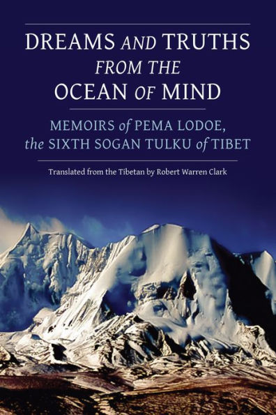 Dreams and Truths from the Ocean of Mind: Memoirs Pema Lodoe, Sixth Sogan Tulku Tibet