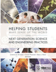 Title: Helping Students Make Sense of the World Using Next Generation Science and Engineering Practices, Author: Christina Schwarz
