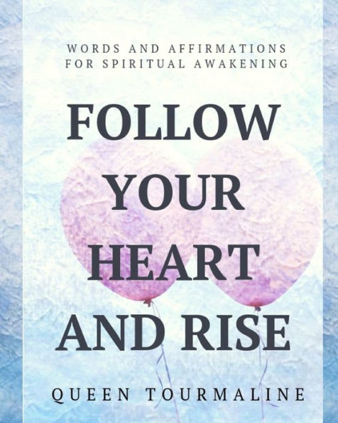 Follow Your Heart and Rise: Words and Affirmations for Spiritual Awakening