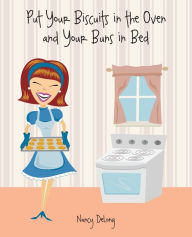 Title: Put Your Biscuits in the Oven and Your Buns in Bed, Author: Nancy DeLong