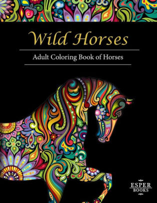 Download Wild Horses An Adult Coloring Book Of Horses By Esper Books Paperback Barnes Noble