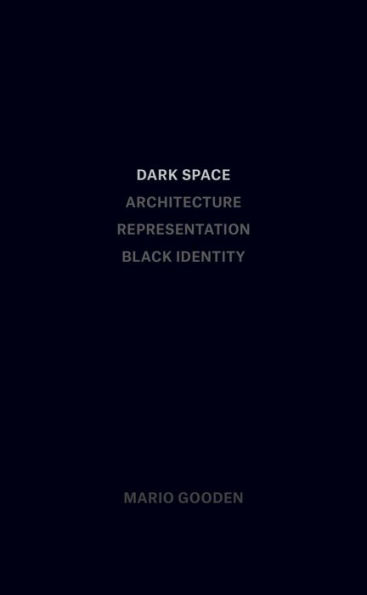 Dark Space: Architecture, Representation, Black Identity