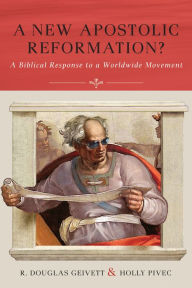 Title: A New Apostolic Reformation?: A Biblical Response to a Worldwide Movement, Author: R.Douglas Geivett