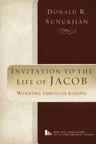 Title: Invitation to the Life of Jacob: Winning Through Losing, Author: Donald R. Sunukjian