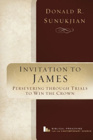 Title: Invitation to James: Perservering Through Trials to Win the Crown, Author: Donald R. Sunukjian