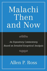 Title: Malachi Than and Now: An Expository Commentary Based on Detailed Exegetical Analysis, Author: Allen P. Ross