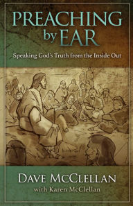 Title: Preaching by Ear: Speaking God's Truth from the Inside out, Author: Dave McClellan