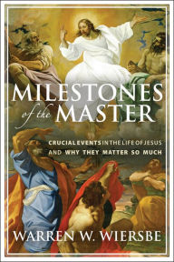 Title: Milestones of the Master: Crucial Events in the Life of Jesus and Why They Matter So Much, Author: Warren W. Wiersbe