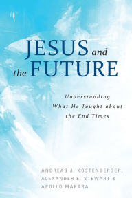 Title: Jesus and the Future: What He Taught about the End Times, Author: Andreas Kostenberger