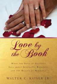 Title: Love by the Book: What the Song of Solomon Says about Sexuality, Romance, and the Beauty of Marriage, Author: Walter Kaiser Jr.