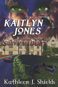 Title: Kaitlyn Jones, Surviving Death, Author: Kathleen J. Shields