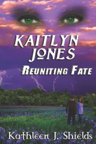 Title: Kaitlyn Jones, Reuniting Fate, Author: Kathleen J. Shields