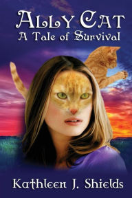 Title: Ally Cat, a Tale of Survival, Author: Kathleen J. Shields