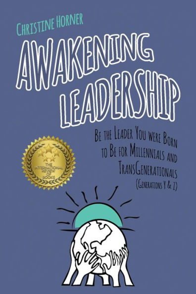 Awakening Leadership: Be the Leader You Were Born to Be for Millennials & TransGenerationals (Generations Y & Z)