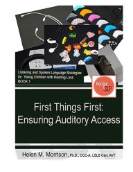 Title: First Things First: Ensuring Auditory Access, Author: Helen M Morrison