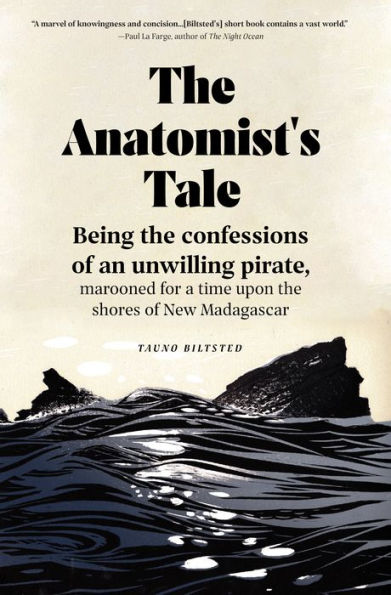 the Anatomist's Tale: Being confessions of an unwilling pirate, marooned for a time upon shores New Madagascar