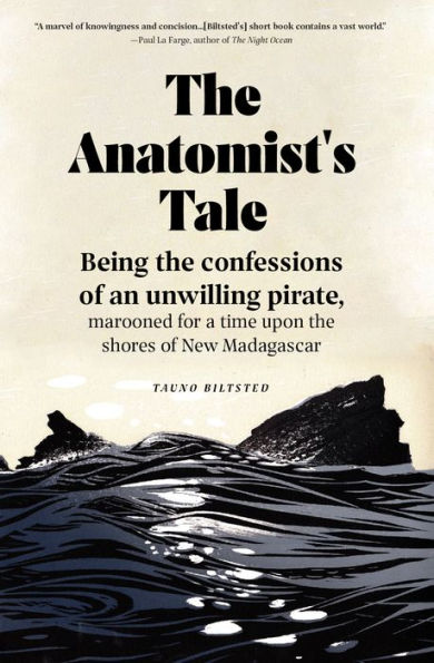 the Anatomist's Tale: Being confessions of an unwilling pirate, marooned for a time upon shores New Madagascar