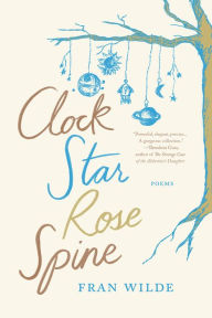 Title: Clock Star Rose Spine, Author: Fran Wilde
