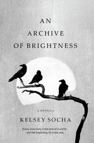 Title: An Archive of Brightness, Author: Kelsey Socha