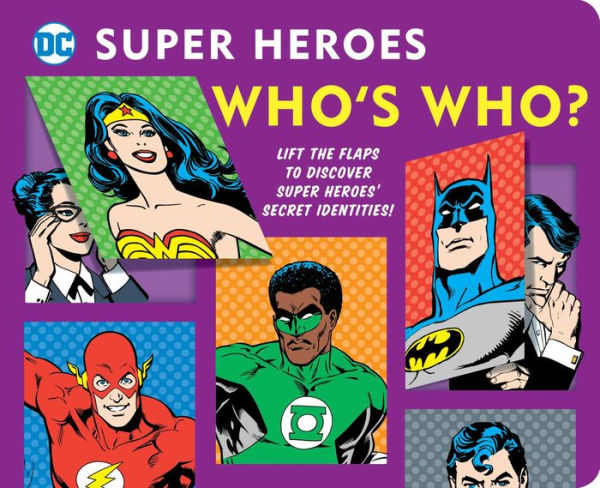 DC Super Heroes: Who's Who?: Lift the flaps to reveal super heroes' secret identities!