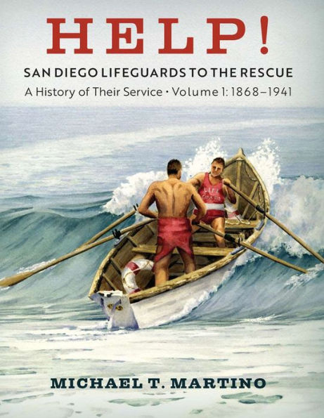 HELP! San Diego Lifeguards to the Rescue: A History of Their Service Volume 1 1868-1941
