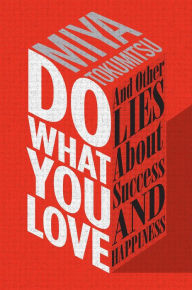 Title: Do What You Love: And Other Lies About Success and Happiness, Author: Miya Tokumitsu