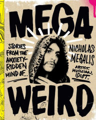 Title: Mega Weird: Stories from the Anxiety-Ridden Mind of Nicholas Megalis, Author: Nicholas Megalis