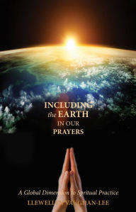 Title: Including the Earth in Our Prayers: A Global Dimension to Spiritual Practice, Author: Llewellyn Vaughan-Lee