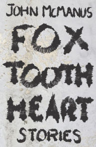 Title: Fox Tooth Heart: Stories, Author: John McManus