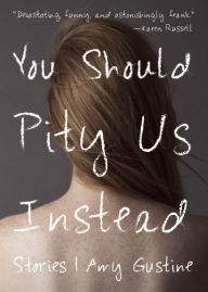 Title: You Should Pity Us Instead, Author: Amy Gustine