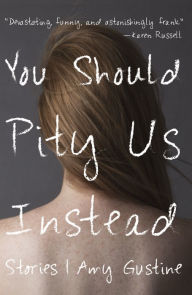 Title: You Should Pity Us Instead, Author: Amy Gustine