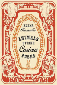 Title: Animals Strike Curious Poses, Author: Elena Passarello