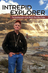 Title: Intrepid Explorer: The Autobiography of the World's Best Mine Finder, Author: J. David Lowell