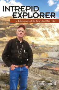 Title: Intrepid Explorer: The Autobiography of the World's Best Mine Finder, Author: J. David Lowell