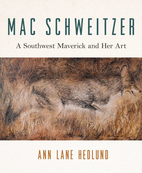 Mac Schweitzer: A Southwest Maverick and Her Art by Ann Lane