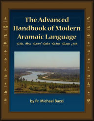 Title: The Advanced Handbook of the Modern Aramaic Language Chaldean Dialect, Author: Michael J Bazzi