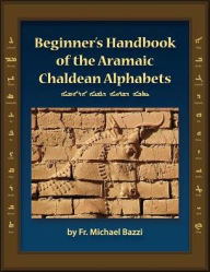 Title: Beginner's Handbook of the Aramaic Chaldean Alphabets, Author: Michael J Bazzi