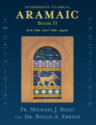 Title: Intermediate Classical Aramaic: Book II, Author: Michael J Bazzi