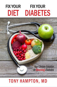 Title: Fix Your Diet, Fix Your Diabetes: Your Dietary Solution to Reversing Diabetes, Author: Tony Hampton MD