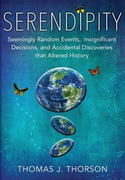 Serendipity: Seemingly Random Events, Insignificant Decisions, and Accidental Discoveries that Altered History