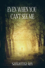 Title: Even When You Can't See Me, Author: Samantha Ray