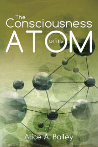 Title: The Consciousness Of The Atom: (A Gnostic Audio Selection, includes free access to streaming audio book), Author: Alice A Bailey
